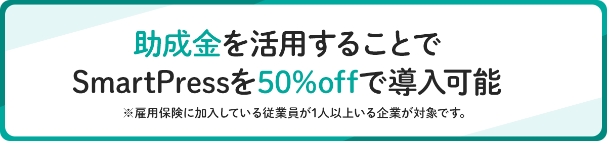 助成金を活用することで、SmartPressを５０％OFFで導入可能